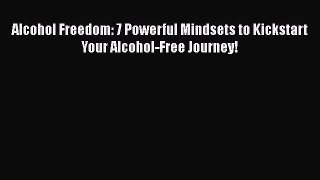 Read Alcohol Freedom: 7 Powerful Mindsets to Kickstart Your Alcohol-Free Journey! Ebook