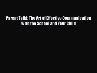 PDF Parent Talk!: The Art of Effective Communication With the School and Your Child Free Books