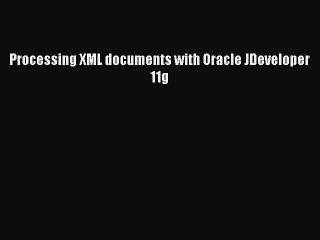 PDF Processing XML documents with Oracle JDeveloper 11g  EBook