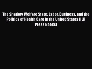 Download The Shadow Welfare State: Labor Business and the Politics of Health Care in the United