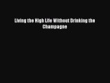 Read Living the High Life Without Drinking the Champagne Ebook