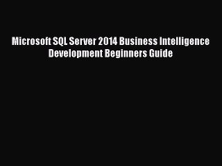 PDF Microsoft SQL Server 2014 Business Intelligence Development Beginners Guide  Read Online