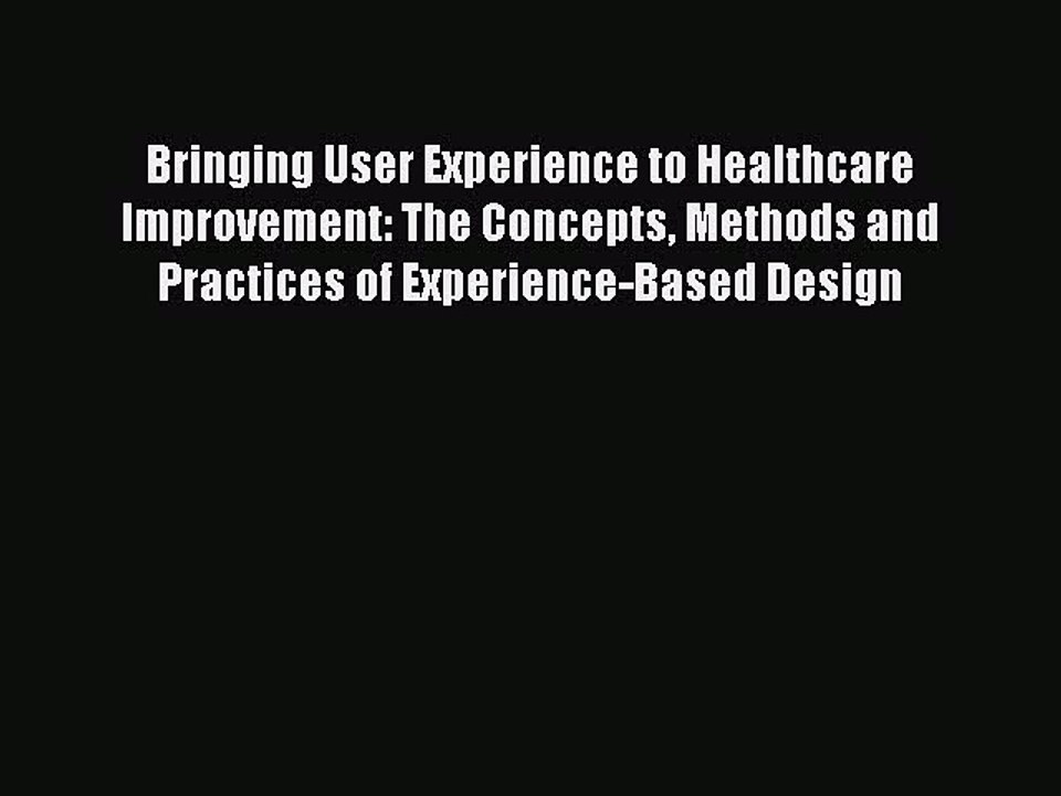 PDF Bringing User Experience to Healthcare Improvement: The Concepts Methods and Practices