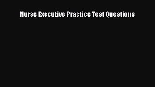 Read Nurse Executive Practice Test Questions Ebook