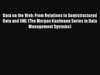 Download Data on the Web: From Relations to Semistructured Data and XML (The Morgan Kaufmann