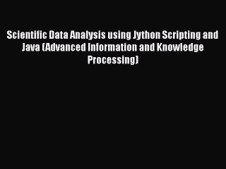 PDF Scientific Data Analysis using Jython Scripting and Java (Advanced Information and Knowledge
