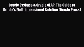 Download Oracle Essbase & Oracle OLAP: The Guide to Oracle's Multidimensional Solution (Oracle