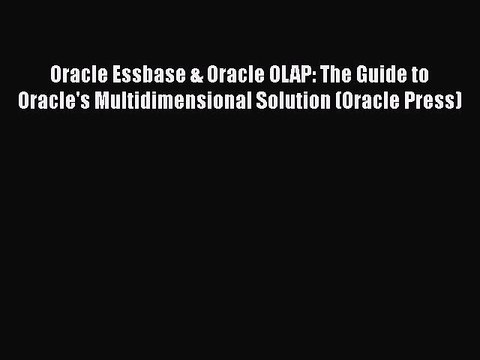 Download Oracle Essbase & Oracle OLAP: The Guide to Oracle's Multidimensional Solution (Oracle