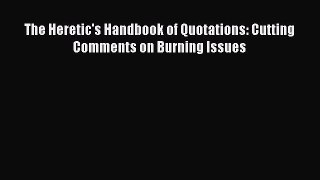 [Download PDF] The Heretic's Handbook of Quotations: Cutting Comments on Burning Issues PDF