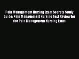 Download Pain Management Nursing Exam Secrets Study Guide: Pain Management Nursing Test Review