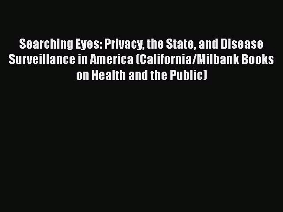 PDF Searching Eyes: Privacy the State and Disease Surveillance in America (California/Milbank
