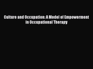 PDF Culture and Occupation: A Model of Empowerment in Occupational Therapy Free Books