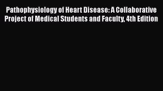 Read Pathophysiology of Heart Disease: A Collaborative Project of Medical Students and Faculty