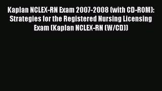 Download Kaplan NCLEX-RN Exam 2007-2008 (with CD-ROM): Strategies for the Registered Nursing