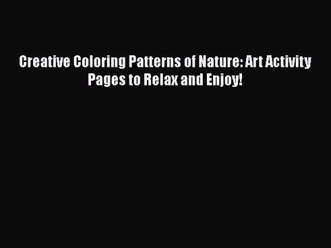 PDF Creative Coloring Patterns of Nature: Art Activity Pages to Relax and Enjoy! EBook