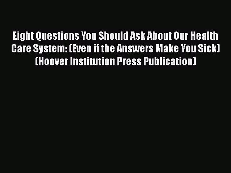 Download Eight Questions You Should Ask About Our Health Care System: (Even if the Answers