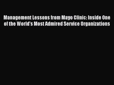 Download Management Lessons from Mayo Clinic: Inside One of the World's Most Admired Service