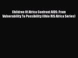 Download Children Of Africa Confront AIDS: From Vulnerability To Possibility (Ohio RIS Africa