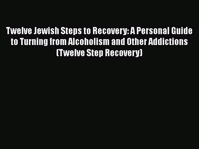 Read Twelve Jewish Steps to Recovery: A Personal Guide to Turning From Alcoholism and Other