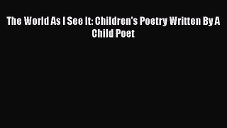Download The World As I See It: Children's Poetry Written By A Child Poet  EBook