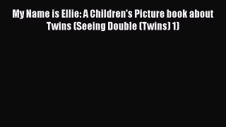 PDF My Name is Ellie: A Children's Picture book about Twins (Seeing Double (Twins) 1)  EBook