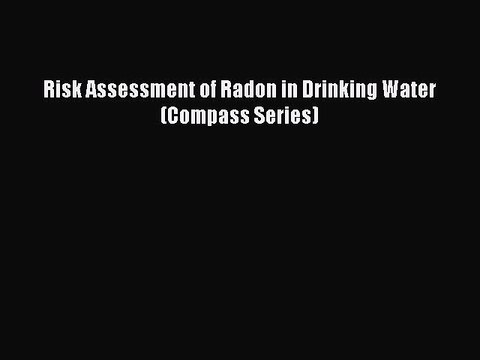 PDF Risk Assessment of Radon in Drinking Water (Compass Series) EBook