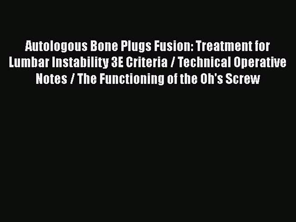 Download Autologous Bone Plugs Fusion: Treatment for Lumbar Instability 3E Criteria / Technical