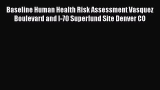 Download Baseline Human Health Risk Assessment Vasquez Boulevard and I-70 Superfund Site Denver