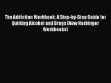 Read The Addiction Workbook: A Step-by-Step Guide for Quitting Alcohol and Drugs (New Harbinger