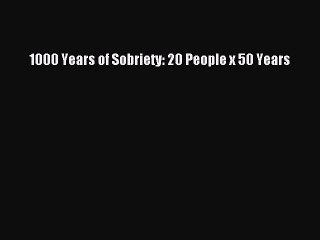 Read 1000 Years of Sobriety: 20 People x 50 Years Ebook