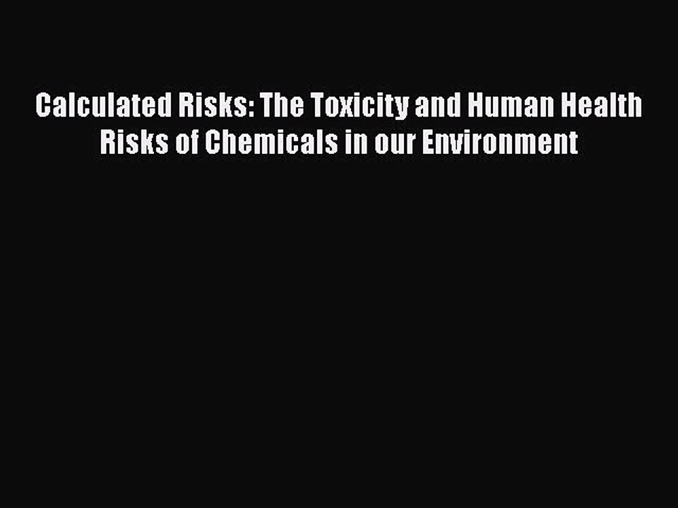 Download Calculated Risks: The Toxicity and Human Health Risks of Chemicals in our Environment