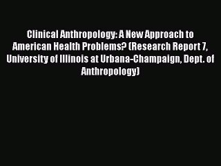 PDF Clinical Anthropology: A New Approach to American Health Problems? (Research Report 7 University