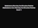 Download Ambulatory Nursing Certification Review (Ambulatory Care Nursing Certification Review