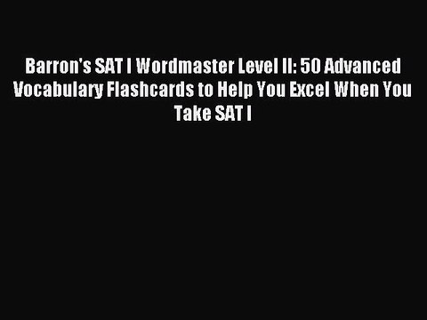 Read Barron's SAT I Wordmaster Level II: 50 Advanced Vocabulary Flashcards to Help You Excel
