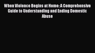 [PDF] When Violence Begins at Home: A Comprehensive Guide to Understanding and Ending Domestic