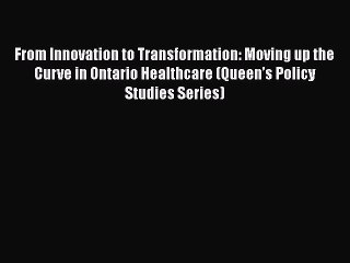 Download From Innovation to Transformation: Moving up the Curve in Ontario Healthcare (Queen’s