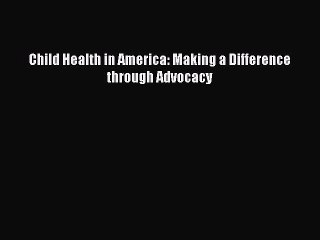 PDF Child Health in America: Making a Difference through Advocacy  EBook