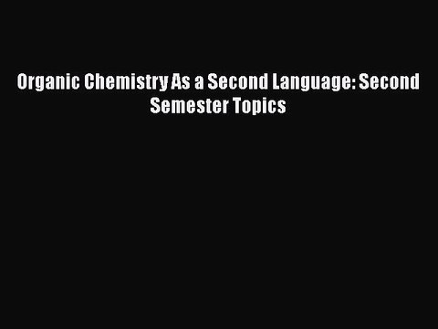 PDF Organic Chemistry As a Second Language: Second Semester Topics Read Online