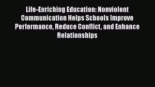 Read Life-Enriching Education: Nonviolent Communication Helps Schools Improve Performance Reduce