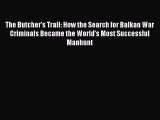 Download The Butcher's Trail: How the Search for Balkan War Criminals Became the World's Most