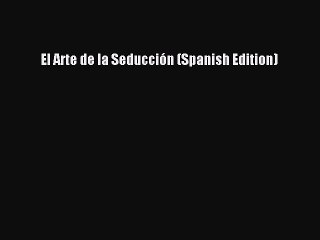 Download El Arte de la Seducción (Spanish Edition) Free Books