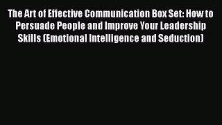 PDF The Art of Effective Communication Box Set: How to Persuade People and Improve Your Leadership