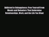 Read Addicted to Unhappiness: Free Yourself from Moods and Behaviors That Undermine Relationships
