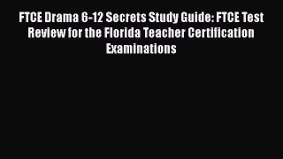 Read FTCE Drama 6-12 Secrets Study Guide: FTCE Test Review for the Florida Teacher Certification