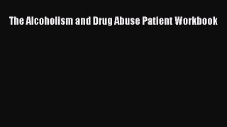 Read The Alcoholism and Drug Abuse Patient Workbook PDF