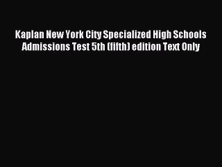 Read Kaplan New York City Specialized High Schools Admissions Test 5th (fifth) edition Text