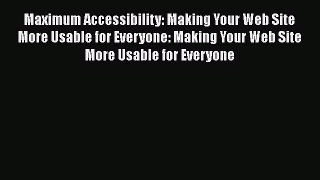 PDF Maximum Accessibility: Making Your Web Site More Usable for Everyone: Making Your Web Site