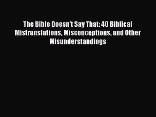PDF The Bible Doesn't Say That: 40 Biblical Mistranslations Misconceptions and Other Misunderstandings
