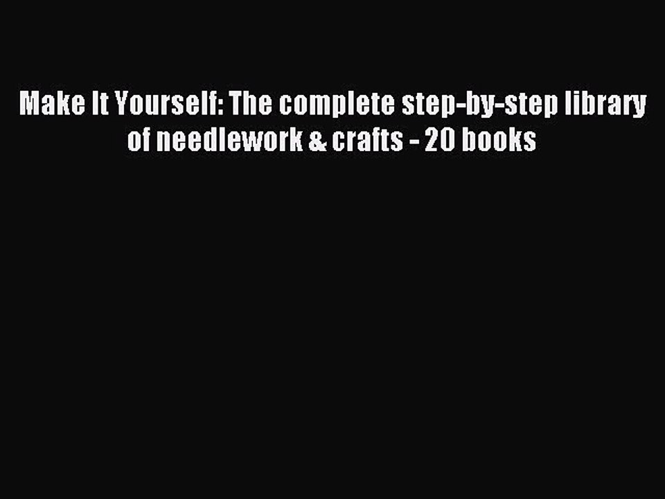 Read Make It Yourself: The complete step-by-step library of needlework & crafts - 20 books