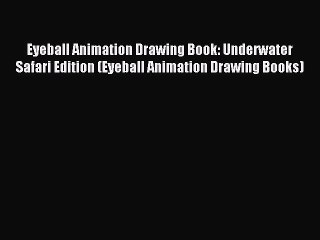Read Eyeball Animation Drawing Book: Underwater Safari Edition (Eyeball Animation Drawing Books)
